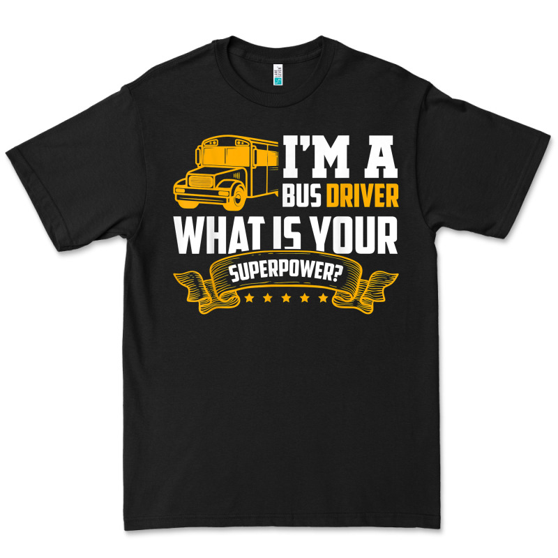 I'm A Bus Driver What Is Your Superpower Driving School Bus T Shirt Premium Tee by linhVisuals | Teevron