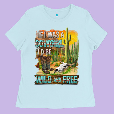 If Was A Cowgirl I'd Be Wild And Free Ladies Tee Designed By Fadigitalartstudio