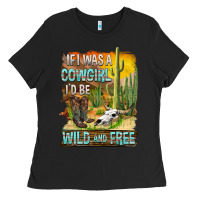 Black If Was A Cowgirl I'd Be Wild And Free Ladies Tee - FaDigitalArtStudio