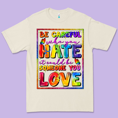 Be Careful Who You Hate It Could Be Someone You Premium Tee Designed By Fadigitalartstudio