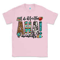 Bubblegum Pink i do it for the aha moments teacher Classic Tee - OliviaCreatesArt