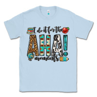 Dusty Blue i do it for the aha moments teacher Classic Tee - OliviaCreatesArt