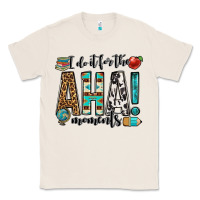 Natural i do it for the aha moments teacher Classic Tee - OliviaCreatesArt