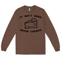 Chestnut it ain't easy being cheesy Long Sleeve Tee - DesignPulse