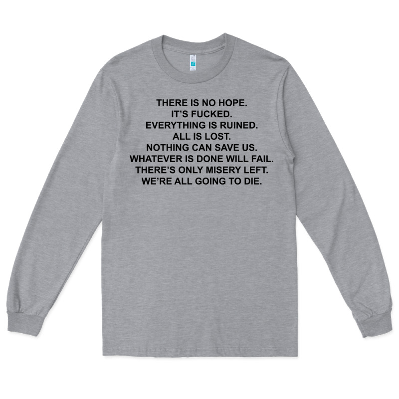 There Is No Hope Its Fucked Everything Is Ruined Long Sleeve Tee by DesignPulse | Teevron