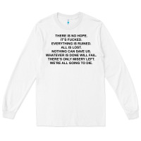 White there is no hope its fucked everything is ruined Long Sleeve Tee - DesignPulse