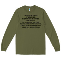 Army Green there is no hope its fucked everything is ruined Long Sleeve Tee - DesignPulse