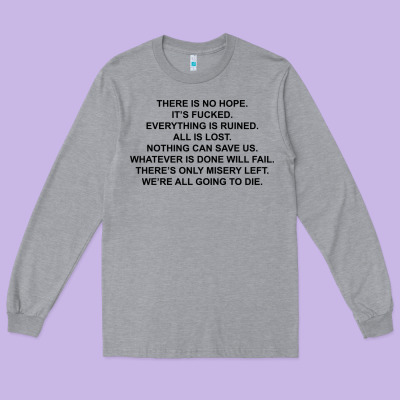 There Is No Hope Its Fucked Everything Is Ruined Long Sleeve Tee Designed By Designpulse