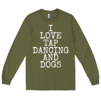 Army Green i love tap dancing & dogs funny dog gift t shirt men women Long Sleeve Tee - PixelWave