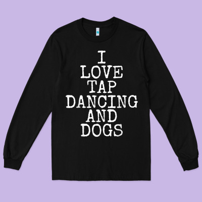 I Love Tap Dancing & Dogs Funny Dog Gift T Shirt Men Women Long Sleeve Tee Designed By Pixelwave