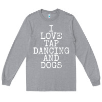 Heather Grey i love tap dancing & dogs funny dog gift t shirt men women Long Sleeve Tee - PixelWave