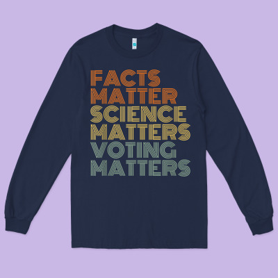Facts Matter Science Matters Voting Matters Liberal Democrat T Shirt C Long Sleeve Tee Designed By Craftify