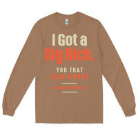 Toasted Coconut I Got a Dig Bick Funny Sarcastic Humor Long Sleeve Tee - Craftify