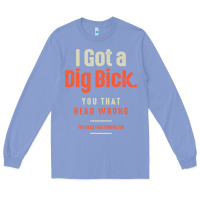 Colony Blue I Got a Dig Bick Funny Sarcastic Humor Long Sleeve Tee - Craftify