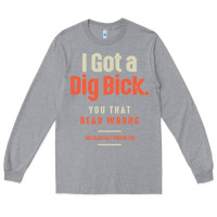 Heather Grey I Got a Dig Bick Funny Sarcastic Humor Long Sleeve Tee - Craftify