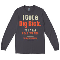 Smoke I Got a Dig Bick Funny Sarcastic Humor Long Sleeve Tee - Craftify