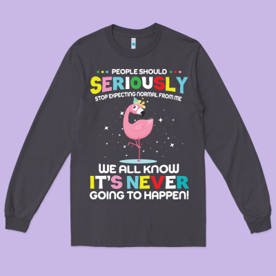 People Should Seriously Stop Expecting Normal From Me Long Sleeve Tee Designed By Craftify
