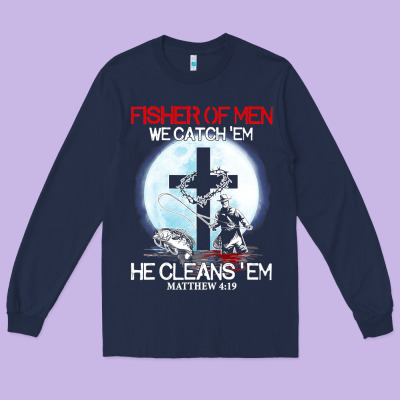 Fisher Of Men We Catch  Em He Cleans  Em Matthew 4 19 Long Sleeve Tee Designed By Craftify