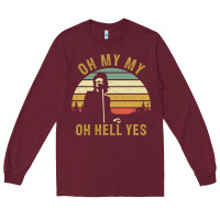 Burgundy oh my my oh hell yes petty funny music fans gifts Long Sleeve Tee - InspiraDesign