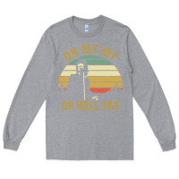 Heather Grey oh my my oh hell yes petty funny music fans gifts Long Sleeve Tee - InspiraDesign