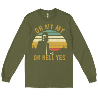 Army Green oh my my oh hell yes petty funny music fans gifts Long Sleeve Tee - InspiraDesign