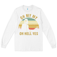 White oh my my oh hell yes petty funny music fans gifts Long Sleeve Tee - InspiraDesign