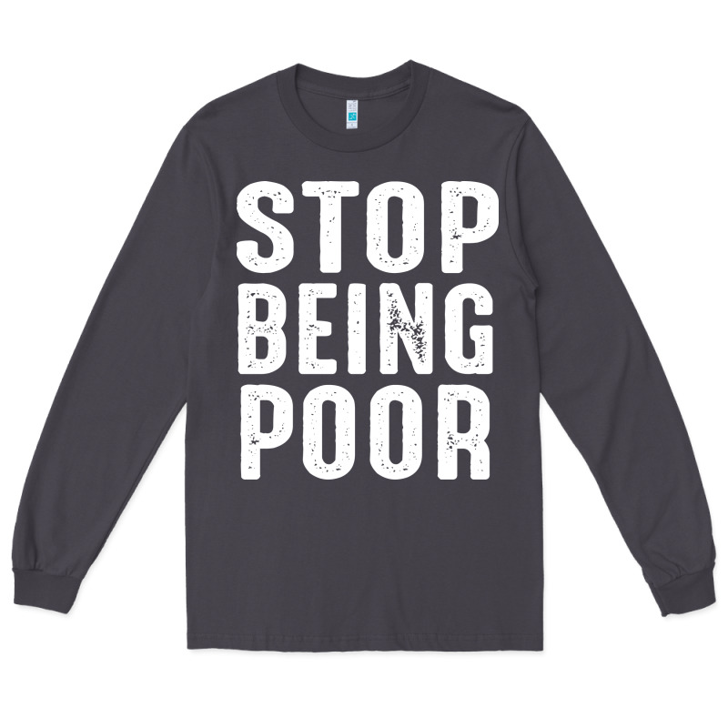 Stop Being Poor Long Sleeve Tee by InspiraDesign | Teevron