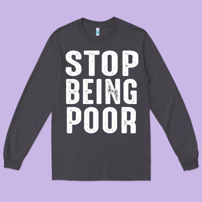 Stop Being Poor Long Sleeve Tee Designed By Inspiradesign