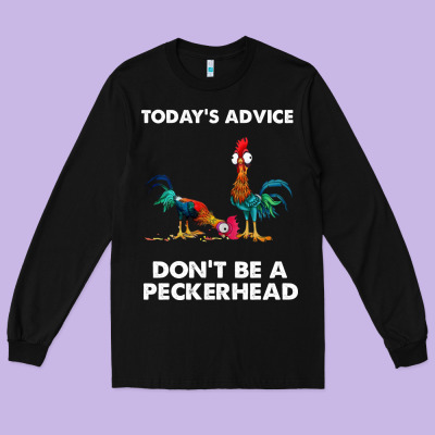 Hei Hei Today's Advice Don't Be A Peckerhead Long Sleeve Tee Designed By Artchic