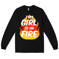 Black This Girl Is On Fire Fierce Lady Woman Power Go Girls Fiery Long Sleeve Tee - StudioElite