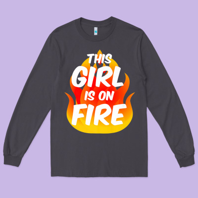 This Girl Is On Fire Fierce Lady Woman Power Go Girls Fiery Long Sleeve Tee Designed By Studioelite