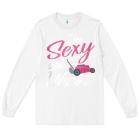 White i'm sexy and i mow it funny mow pun tank top Long Sleeve Tee - StudioElite