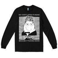 Black no i don't listen to music because it fuckking suckks t shirt Long Sleeve Tee - StudioElite