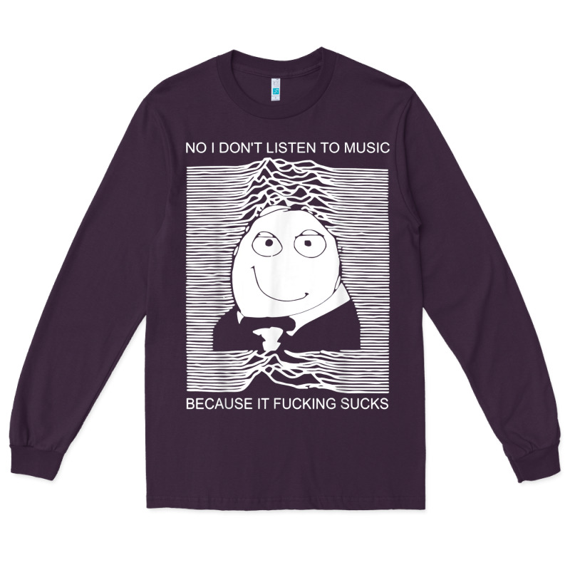 No I Don't Listen To Music Because It Fuckking Suckks T Shirt Long Sleeve Tee by StudioElite | Teevron