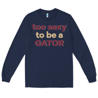Navy too sexy to be a gator Long Sleeve Tee - PixelFlow