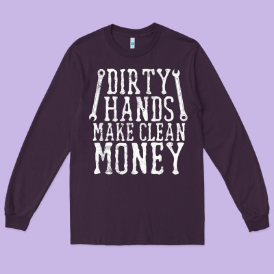 Dirty Hands Make Clean Money T Shirt Wrench Mechanic Gift Long Sleeve Tee Designed By Pixelflow