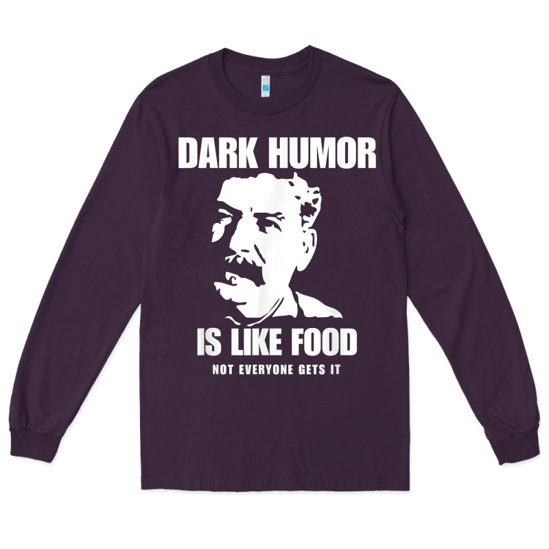 Dark Humor Is Like Food Not Everyone Gets It, Joseph Stalin T Shirt Long Sleeve Tee by PixelFlow | Teevron