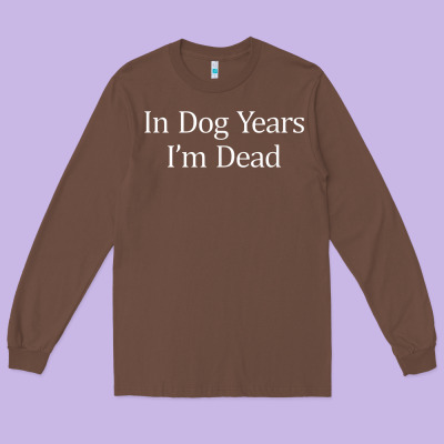 In Dog Years I'm Dead Long Sleeve Tee Designed By Pixelflow