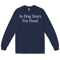 Navy in dog years i'm dead Long Sleeve Tee - PixelFlow