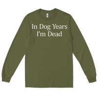 Army Green in dog years i'm dead Long Sleeve Tee - PixelFlow