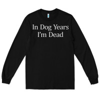 Black in dog years i'm dead Long Sleeve Tee - PixelFlow
