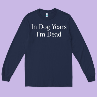In Dog Years I'm Dead Long Sleeve Tee Designed By Pixelflow