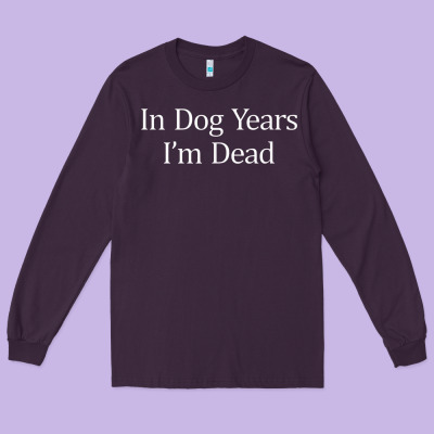 In Dog Years I'm Dead Long Sleeve Tee Designed By Pixelflow
