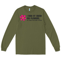 Army Green i may not know my flowers  t shirt Long Sleeve Tee - SnappyArt