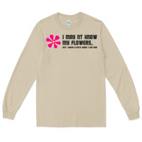 I May Not Know My Flowers  T Shirt Long Sleeve Tee | Teevron