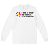 White i may not know my flowers  t shirt Long Sleeve Tee - SnappyArt