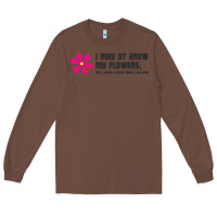 Chestnut i may not know my flowers  t shirt Long Sleeve Tee - SnappyArt