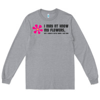 Heather Grey i may not know my flowers  t shirt Long Sleeve Tee - SnappyArt