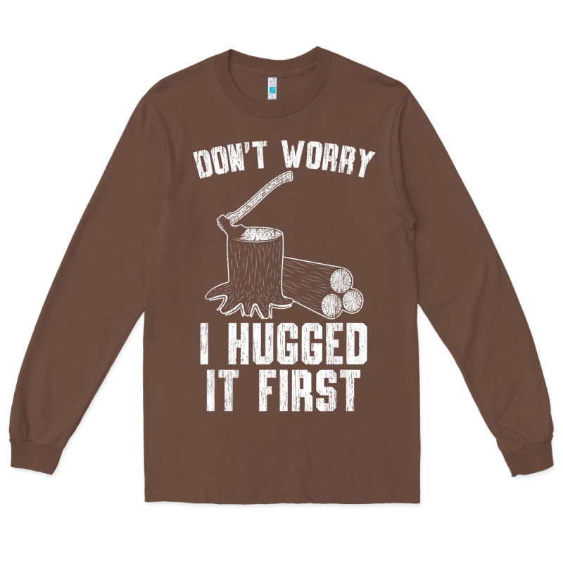 Lumberjack Don't Worry I Hugged It First Lumberjack Wood Cutter Logger Long Sleeve Tee by SnappyArt | Teevron