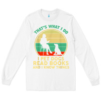 White that what i do i pet dogs read books and i know things t shirt Long Sleeve Tee - SnappyArt